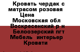 Кровать чердак с матрасом розовая  › Цена ­ 10 000 - Московская обл., Воскресенский р-н, Белоозерский пгт Мебель, интерьер » Кровати   